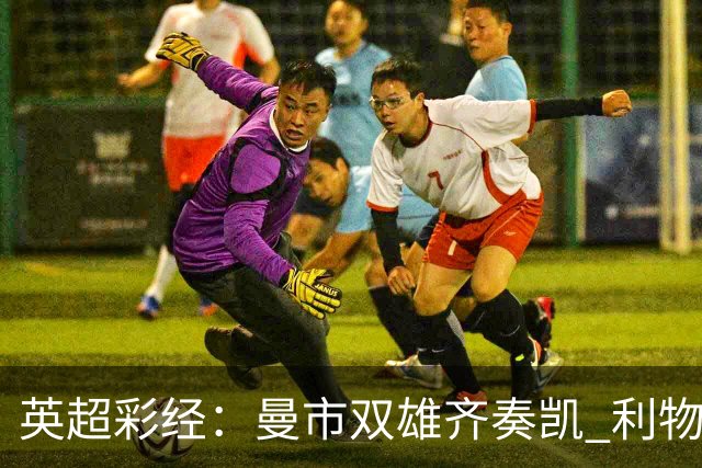 英超彩经：曼市双雄齐奏凯 利物浦遭遇阻击